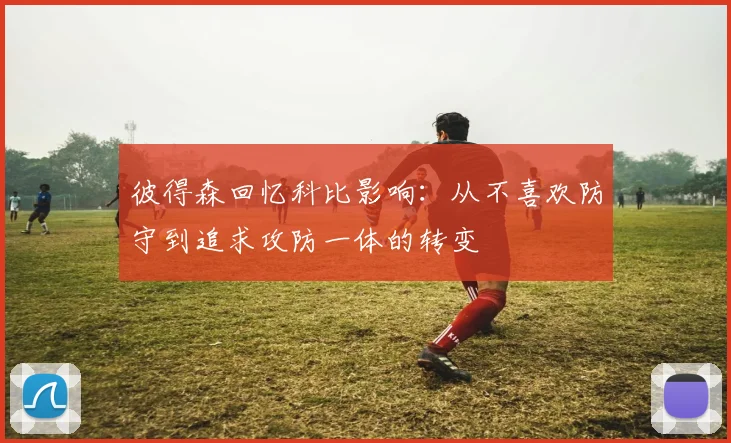 彼得森回忆科比影响：从不喜欢防守到追求攻防一体的转变