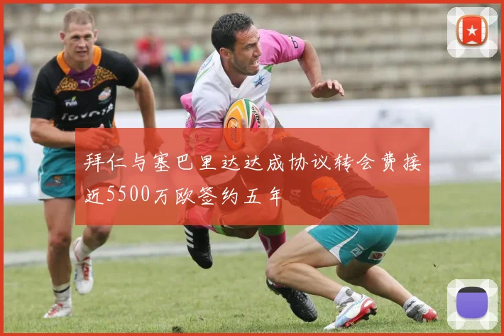 拜仁与塞巴里达达成协议转会费接近5500万欧签约五年